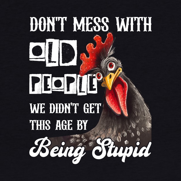 Chicken Don't Mess With Old People We Didn't Get This Age By Being Stupid by Gadsengarland.Art